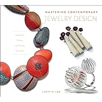 Mastering Contemporary Jewelry Design: Inspiration, Process, and Finding Your Voice Mastering Contemporary Jewelry Design: Inspiration, Process, and Finding Your Voice Hardcover