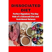Dissociated Diet: Perfect Digestion: The Key Role of a Balanced Diet and Nutritional Balance Dissociated Diet: Perfect Digestion: The Key Role of a Balanced Diet and Nutritional Balance Kindle Hardcover Paperback