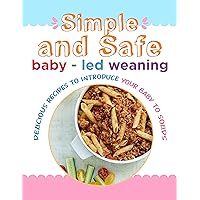 The #2022 Simple and Safe Baby Led Weaning: Delicious Recipes To Introduce Baby to Solids The #2022 Simple and Safe Baby Led Weaning: Delicious Recipes To Introduce Baby to Solids Kindle