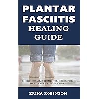 Plantar Fasciitis Healing Guide: Exercises and Home Remedies for Heel Pain Instant Cure Plantar Fasciitis Healing Guide: Exercises and Home Remedies for Heel Pain Instant Cure Kindle