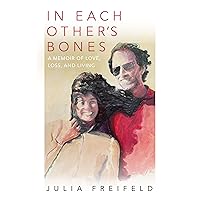 In Each Other's Bones: A Memoir of Love, Loss and Living In Each Other's Bones: A Memoir of Love, Loss and Living Kindle Paperback