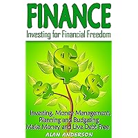Finance: Investing for Financial Freedom: Investing, Money Management, Planning and Budgeting - Make Money and Live Debt Free (Get Out Of Debt, Debt Free, ... Financial Freedom, Passive Income)