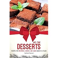 Any-Time Desserts: Recipes for Brownies, Cookies, and Cakes Made in a Flash Any-Time Desserts: Recipes for Brownies, Cookies, and Cakes Made in a Flash Kindle Paperback