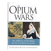 The Opium Wars: The Addiction of One Empire and the Corruption of Another The Opium Wars: The Addiction of One Empire and the Corruption of Another Hardcover Kindle Paperback