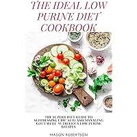 THE IDEAL LOW PURINE DIET COOKBOOK: THE SUPERB DIET GUIDE TO SUPPRESSING URIC ACID AND MANAGING GOUT WITH NUTRITIOUS LOW PURINE RECIPES THE IDEAL LOW PURINE DIET COOKBOOK: THE SUPERB DIET GUIDE TO SUPPRESSING URIC ACID AND MANAGING GOUT WITH NUTRITIOUS LOW PURINE RECIPES Kindle Paperback