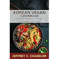KOREAN VEGAN COOKBOOK: A Flavorful Expedition into Vegan Korean delights 100+ recipes KOREAN VEGAN COOKBOOK: A Flavorful Expedition into Vegan Korean delights 100+ recipes Kindle Paperback
