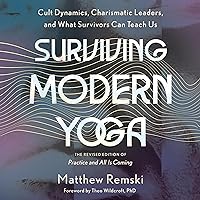 Surviving Modern Yoga: Cult Dynamics, Charismatic Leaders, and What Survivors Can Teach Us Surviving Modern Yoga: Cult Dynamics, Charismatic Leaders, and What Survivors Can Teach Us Audible Audiobook Paperback Kindle