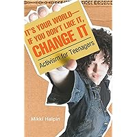 It's Your World--If You Don't Like It, Change It: Activism for Teenagers It's Your World--If You Don't Like It, Change It: Activism for Teenagers Kindle Library Binding Paperback
