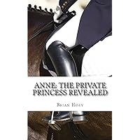 Anne: The Private Princess Revealed Anne: The Private Princess Revealed Kindle Paperback Hardcover