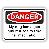 1x My Dog Has A Gun And Refuses To Take Her Medication Danger Vinyl Waterproof Sticker - 10cm / 4inches