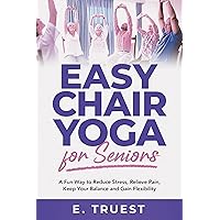 Easy Chair Yoga for Seniors: A Fun Way to Reduce Stress, Relieve Pain, Keep Your Balance and Gain Flexibility Easy Chair Yoga for Seniors: A Fun Way to Reduce Stress, Relieve Pain, Keep Your Balance and Gain Flexibility Kindle Audible Audiobook Paperback