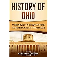 History of Ohio: A Captivating Guide to the People and Events That Shaped the History of the Buckeye State (U.S. States)