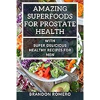 Amazing Superfoods For Prostate Health: With Super Delicious Healthy Recipes for Men Amazing Superfoods For Prostate Health: With Super Delicious Healthy Recipes for Men Kindle Paperback
