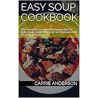 EASY SOUP COOKBOOK: The Complete Cookbook to Learn How to Make Soup, A Perfect Soup Making Guide with Over 100 Delicious and Tasty Soup Recipes EASY SOUP COOKBOOK: The Complete Cookbook to Learn How to Make Soup, A Perfect Soup Making Guide with Over 100 Delicious and Tasty Soup Recipes Kindle Paperback