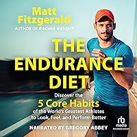 The Endurance Diet: Discover the 5 Core Habits of the World's Greatest Athletes to Look, Feel, and Perform Better The Endurance Diet: Discover the 5 Core Habits of the World's Greatest Athletes to Look, Feel, and Perform Better Audible Audiobook Paperback Kindle Audio CD