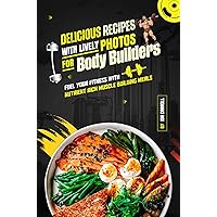 Delicious Recipes With Lively Photos for Body Builders: Fuel Your Fitness with Nutrient Rich Muscle Building Meals Delicious Recipes With Lively Photos for Body Builders: Fuel Your Fitness with Nutrient Rich Muscle Building Meals Kindle Paperback