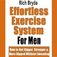 The Effortless Exercise System for Men: How to Get Bigger, Stronger & More Ripped Without Sweating The Effortless Exercise System for Men: How to Get Bigger, Stronger & More Ripped Without Sweating Audible Audiobook Paperback Kindle