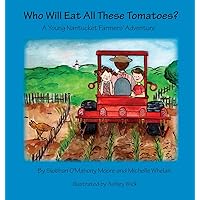 Who Will Eat All These Tomatoes?: A Young Nantucket Farmers' Adventure Who Will Eat All These Tomatoes?: A Young Nantucket Farmers' Adventure Hardcover