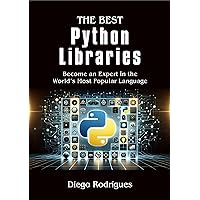 THE BEST Python LIBRARIES: Become an Expert in the World's Most Popular Language THE BEST Python LIBRARIES: Become an Expert in the World's Most Popular Language Kindle