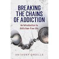 Breaking the Chains of Addiction: An Introduction to Addiction-Free Life Breaking the Chains of Addiction: An Introduction to Addiction-Free Life Kindle Paperback