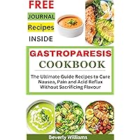 Gastroparesis Cookbook: The Ultimate Guide Recipes to Cure Nausea, Pain and Acid Reflux Without Sacrificing Flavor Gastroparesis Cookbook: The Ultimate Guide Recipes to Cure Nausea, Pain and Acid Reflux Without Sacrificing Flavor Kindle Hardcover Paperback