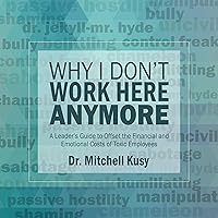 Why I Don't Work Here Anymore: A Leader's Guide to Offset the Financial and Emotional Costs of Toxic Employees Why I Don't Work Here Anymore: A Leader's Guide to Offset the Financial and Emotional Costs of Toxic Employees Audible Audiobook Paperback Kindle Hardcover Audio CD
