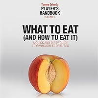 What to Eat (and How to Eat It): A Quick and Dirty Guide to Giving Great Oral Sex, Player's Handbook Volume 4 What to Eat (and How to Eat It): A Quick and Dirty Guide to Giving Great Oral Sex, Player's Handbook Volume 4 Audible Audiobook Kindle Paperback