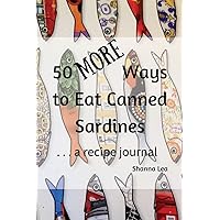 50 MORE Ways to Eat Canned Sardines: . . . a recipe journal 50 MORE Ways to Eat Canned Sardines: . . . a recipe journal Paperback