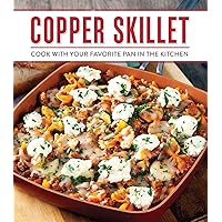 Copper Skillet Cooking: Cook with Your Favorite Pan in the Kitchen