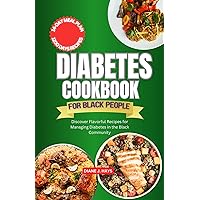 Diabetes Cookbook for Black People: Discover Flavorful Recipes for Managing Diabetes in the Black Community Diabetes Cookbook for Black People: Discover Flavorful Recipes for Managing Diabetes in the Black Community Kindle Paperback