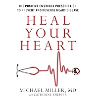 Heal Your Heart: The Positive Emotions Prescription to Prevent and Reverse Heart Disease Heal Your Heart: The Positive Emotions Prescription to Prevent and Reverse Heart Disease Kindle Hardcover