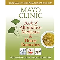 Mayo Clinic Book of Alternative Medicine & Home Remedies: Two Essential Home Health Books In One Mayo Clinic Book of Alternative Medicine & Home Remedies: Two Essential Home Health Books In One Paperback