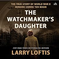 The Watchmaker's Daughter: The True Story of World War II Heroine Corrie ten Boom