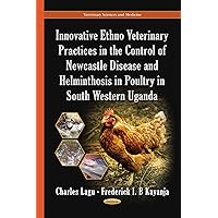Innovative Ethno Veterinary Practices in the Control of Newcastle Disease and Helminthosis in Poultry in South Western Uganda (Veterinary Sciences and Medicine)