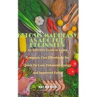 Ketosis Made Easy as ABC for Beginners: An Effective Guide to Learn Ketogenic Diet Effortlessy for Quick Fat Loss, Enhanced Energy and Improved Focus