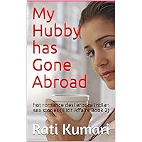 My Hubby has Gone Abroad: hot romance desi erotica Indian sex stories (Illicit Affairs Book 2)