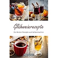 Glühweinrezepte - Die Besten Rezepte zum Selbermachen (German Edition) Glühweinrezepte - Die Besten Rezepte zum Selbermachen (German Edition) Kindle Paperback
