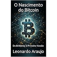 O Nascimento do Bitcoin: Do B-Money à Primeira Versão (Portuguese Edition) O Nascimento do Bitcoin: Do B-Money à Primeira Versão (Portuguese Edition) Kindle Paperback