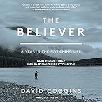 The Believer: A Year in the Fly Fishing Life The Believer: A Year in the Fly Fishing Life Hardcover Audible Audiobook Kindle Audio CD