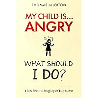 My Child is Angry... What Should I Do?: A Guide for Parents Struggling with Angry Children (My Child is...) My Child is Angry... What Should I Do?: A Guide for Parents Struggling with Angry Children (My Child is...) Kindle Paperback