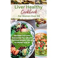 Liver healthy cookbook for women over 40 : Revitalize Your Liver, Rejuvenate Your Life with Delicious Recipes Tailored for aged Women.