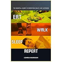 Eat, Walk, Sleep, Repeat: The essential guide to improving health and happiness Eat, Walk, Sleep, Repeat: The essential guide to improving health and happiness Kindle Paperback