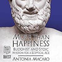 More than Happiness: Buddhist and Stoic Wisdom for a Sceptical Age More than Happiness: Buddhist and Stoic Wisdom for a Sceptical Age Audible Audiobook Kindle Paperback Hardcover