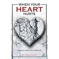 When Your Heart Hurts: Healing From Life’s Wounds When Your Heart Hurts: Healing From Life’s Wounds Kindle Paperback