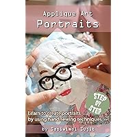 Applique Art Portraits: Learn to create portraits by using hand sewing techniques. Applique Art Portraits: Learn to create portraits by using hand sewing techniques. Kindle Paperback