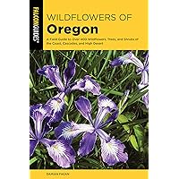 Wildflowers of Oregon: A Field Guide to Over 400 Wildflowers, Trees, and Shrubs of the Coast, Cascades, and High Desert Wildflowers of Oregon: A Field Guide to Over 400 Wildflowers, Trees, and Shrubs of the Coast, Cascades, and High Desert Paperback Kindle