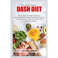 THE 2022 EDITION DASH DIET: Step by Step guide for weight loss, Boost Metabolism, Reduce High Blood Pressure, and Live Healthy with a 7-day meal plan and delectable recipes. THE 2022 EDITION DASH DIET: Step by Step guide for weight loss, Boost Metabolism, Reduce High Blood Pressure, and Live Healthy with a 7-day meal plan and delectable recipes. Kindle Paperback
