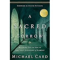 A Sacred Sorrow: Reaching Out to God in the Lost Language of Lament (Quiet Times for the Heart) A Sacred Sorrow: Reaching Out to God in the Lost Language of Lament (Quiet Times for the Heart) Paperback Kindle Hardcover Mass Market Paperback