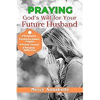 Praying God's Will for Your Future Husband: Empowering Him for a Lifetime of Love, Wisdom and Blessings through Prayers Praying God's Will for Your Future Husband: Empowering Him for a Lifetime of Love, Wisdom and Blessings through Prayers Kindle Hardcover Paperback