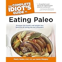 The Complete Idiot's Guide to Eating Paleo: Discover the Health and Weight Loss Benefits of Eating Like Our Ancestors The Complete Idiot's Guide to Eating Paleo: Discover the Health and Weight Loss Benefits of Eating Like Our Ancestors Kindle Paperback